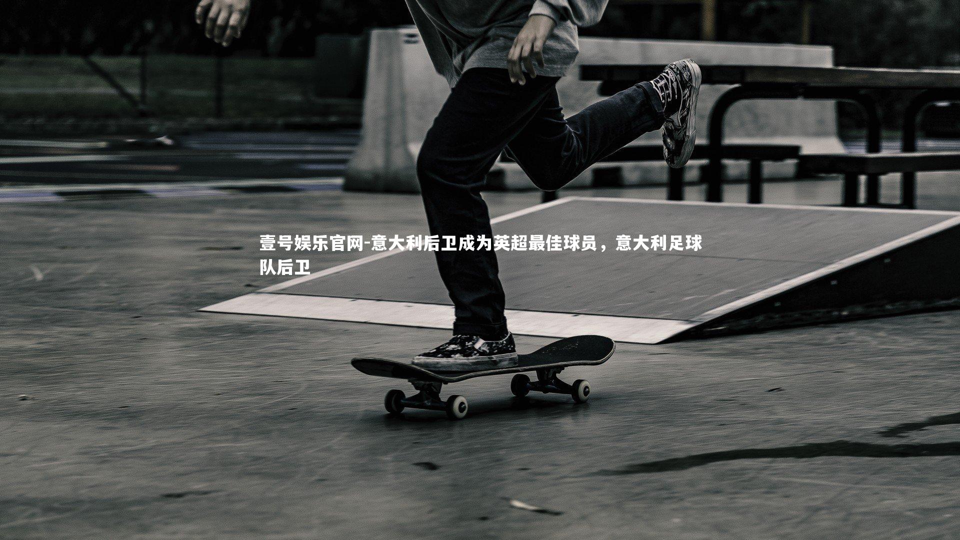 壹号娱乐官网-意大利后卫成为英超最佳球员，意大利足球队后卫