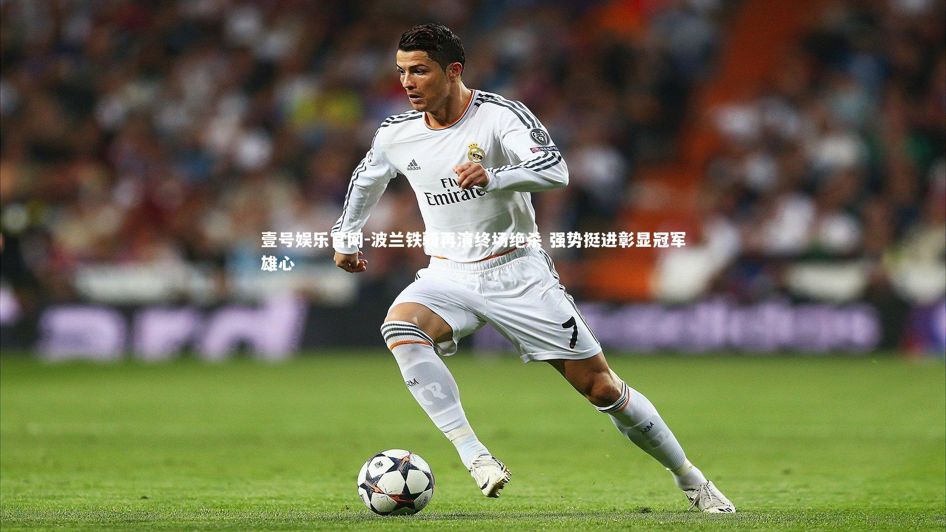 壹号娱乐官网-波兰铁骑再演终场绝杀 强势挺进彰显冠军雄心