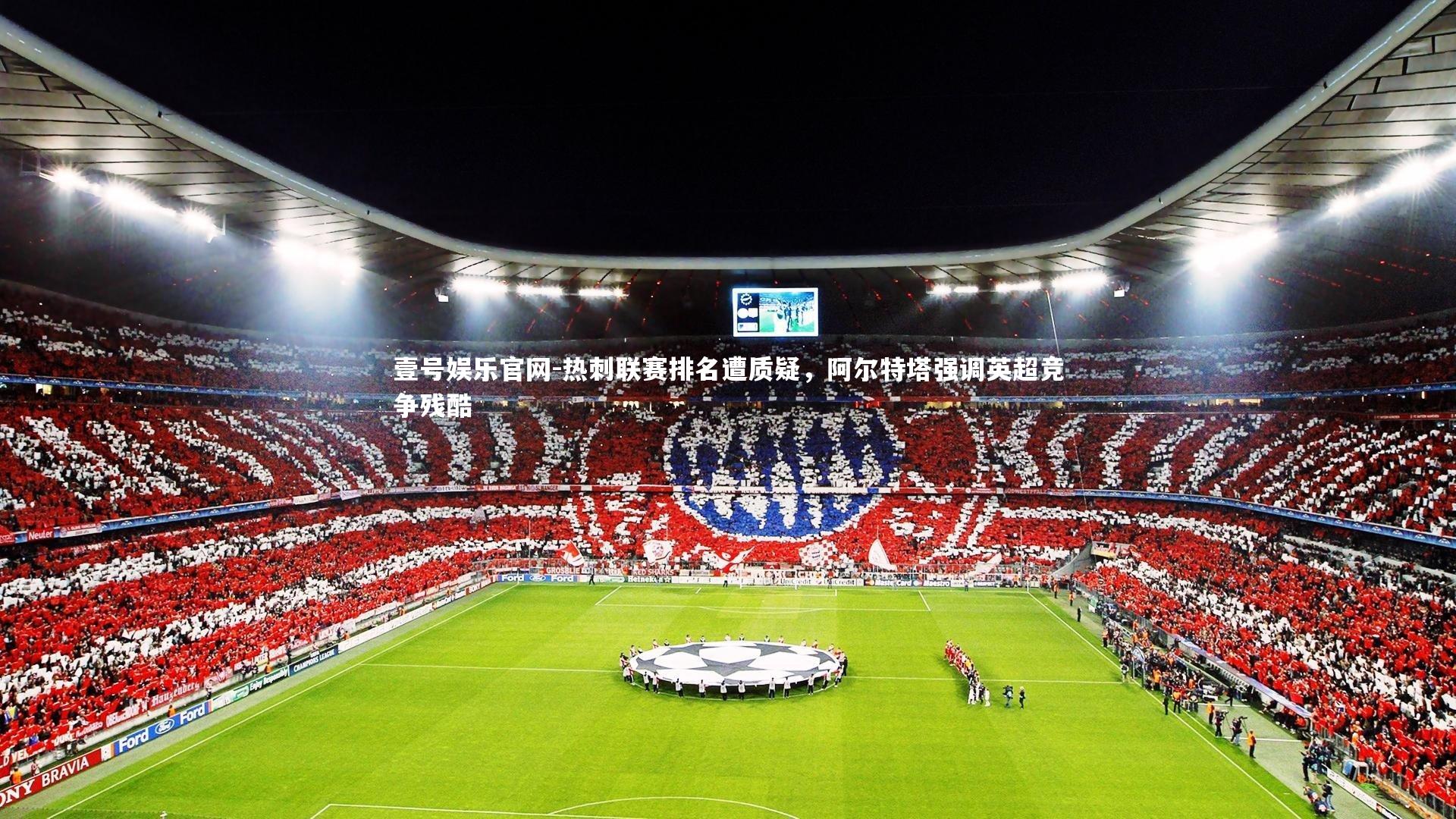 壹号娱乐官网-热刺联赛排名遭质疑，阿尔特塔强调英超竞争残酷